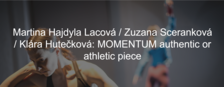 Martina Hajdyla Lacová / Zuzana Sceranková / Klára Hutečková: MOMENTUM authentic or athletic piece - Studio ALTA